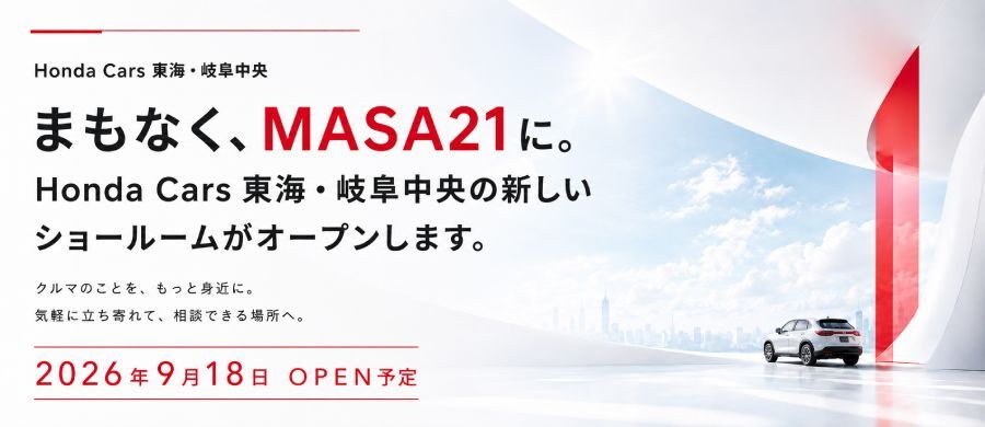 Honda Cars 東海・岐阜中央 / まもなく、MASA21に。Honda Cars 東海・岐阜中央の新しいショールームがオープンします。クルマのことを、もっと身近に。気軽に立ち寄れて、相談出来る場所へ。COMING SOON